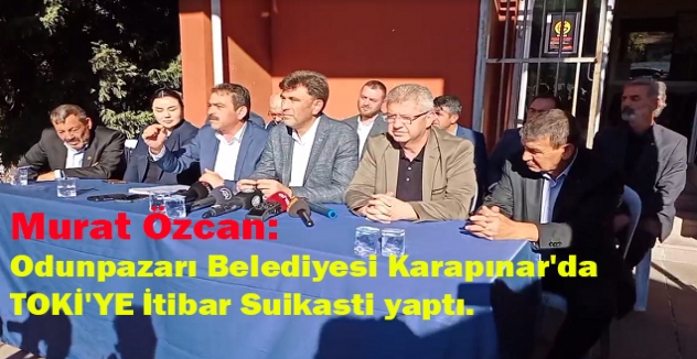 Murat Özcan: Odunpazarı Belediyesi Karapınar'da TOKİ'YE İtibar Suikasti yaptı.